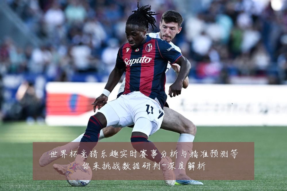 世界杯竞猜乐趣实时赛事分析与精准预测等你来挑战数据研判-深度解析